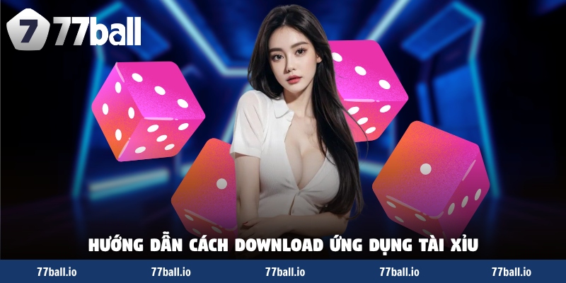 Hướng dẫn cách download ứng dụng tài xỉu