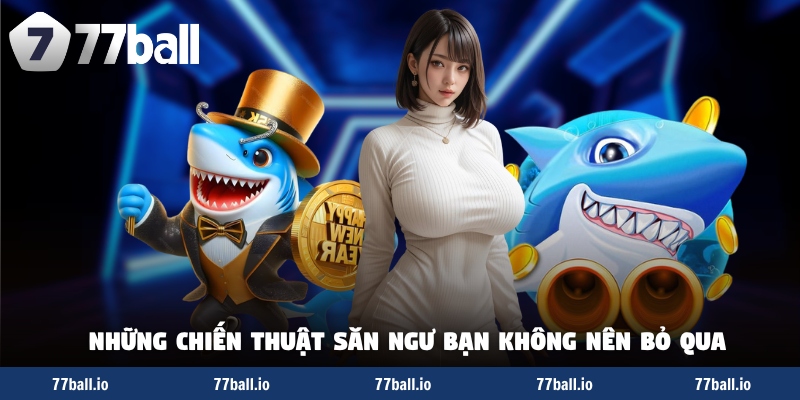 Những chiến thuật săn ngư không nên bỏ qua Những chiến thuật săn ngư không nên bỏ qua