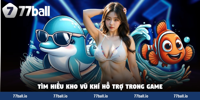 Tìm hiểu kho vũ khí hỗ trợ trong game