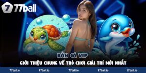 Bắn Cá VIP - Giới Thiệu Chung Về Trò Chơi Giải Trí Mới Nhất