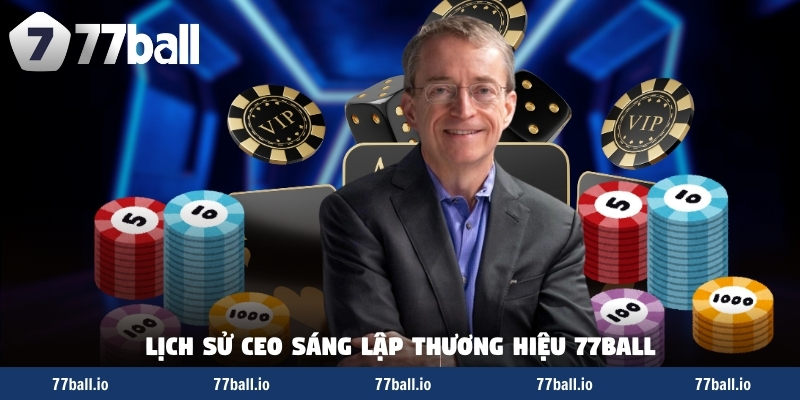 Lịch sử CEO sáng lập thương hiệu 77Ball Lịch sử CEO sáng lập thương hiệu 77Ball