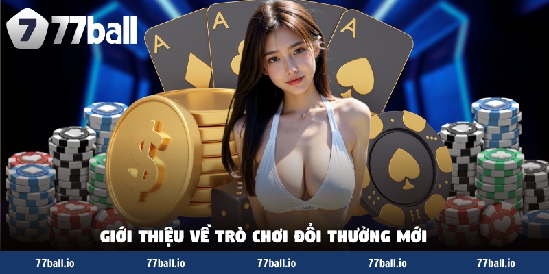 Giới thiệu về trò chơi đổi thưởng mới