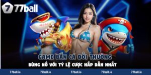 Game Bắn Cá Đổi Thưởng - Bùng Nổ Với Tỷ Lệ Cược Hấp Dẫn Nhất