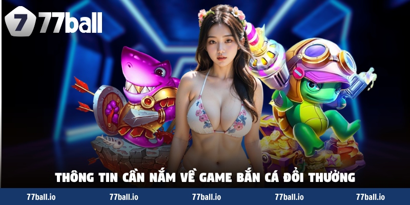 Thông tin cần nắm về game bắn cá đổi thưởng