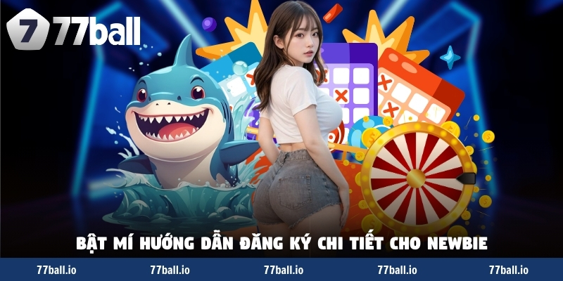 Bật mí hướng dẫn đăng ký chi tiết cho newbie Bật mí hướng dẫn đăng ký chi tiết cho newbie
