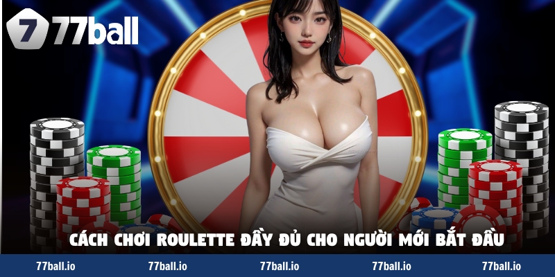 Cách chơi roulette đầy đủ cho người mới bắt đầu Cách chơi roulette đầy đủ cho người mới bắt đầu
