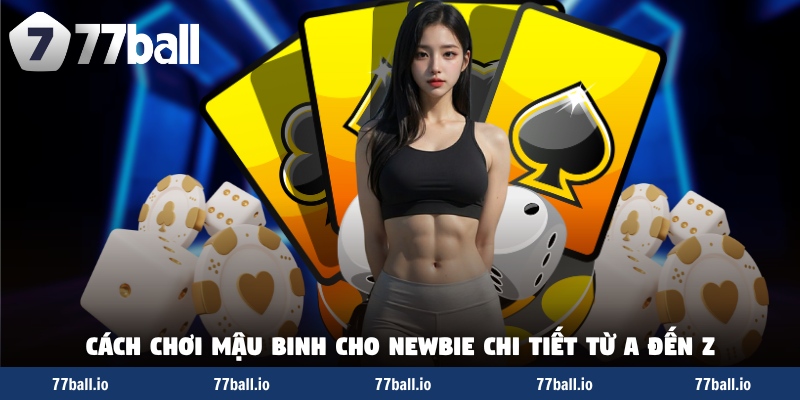 Cách chơi mậu binh cho newbie chi tiết từ A đến Z