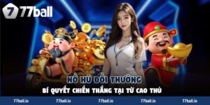 Nổ Hũ Đổi Thưởng - Bí Quyết Chiến Thắng Tại Từ Cao Thủ