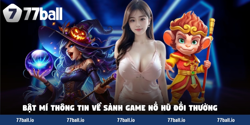 Bật mí thông tin về sảnh game nổ hũ đổi thưởng Bật mí thông tin về sảnh game nổ hũ đổi thưởng