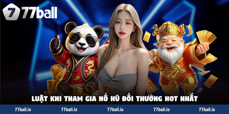 Luật khi tham gia nổ hũ đổi thưởng hot nhất Luật khi tham gia nổ hũ đổi thưởng hot nhất