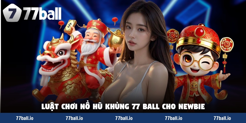 Luật chơi nổ hũ khủng 77 Ball cho newbie