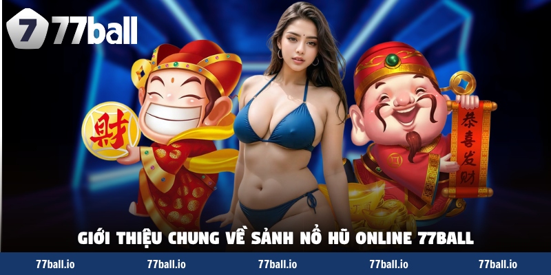 Giới thiệu chung về sảnh nổ hũ online 77Ball Giới thiệu chung về sảnh nổ hũ online 77Ball