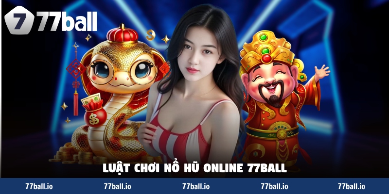 Luật chơi nổ hũ online 77Ball Luật chơi nổ hũ online 77Ball