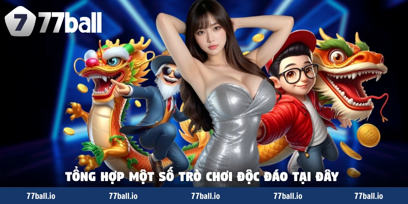 Tổng hợp một số trò chơi độc đáo tại đây Tổng hợp một số trò chơi độc đáo tại đây