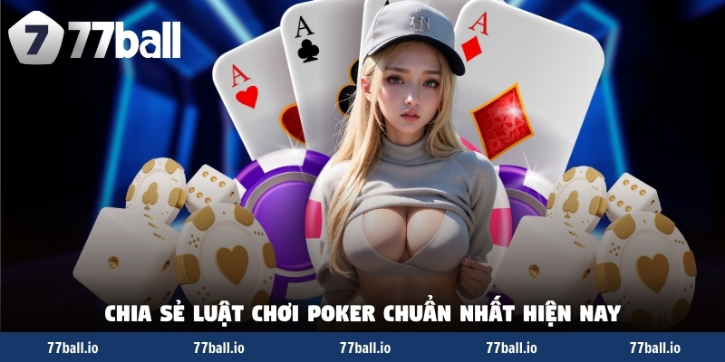 Chia sẻ luật chơi poker chuẩn nhất hiện nay