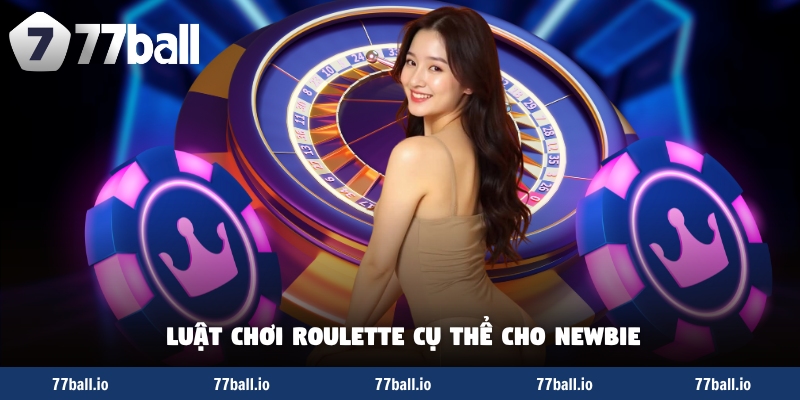 Luật chơi roulette cụ thể cho newbie Luật chơi roulette cụ thể cho newbie
