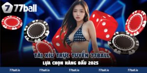Tài Xỉu Trực Tuyến 77Ball - Lựa Chọn Hàng Đầu 2025