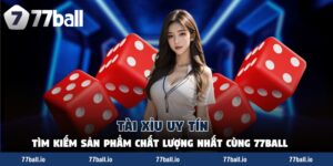 Tài Xỉu Uy Tín - Tìm Kiếm Sản Phẩm Chất Lượng Nhất Cùng 77Ball