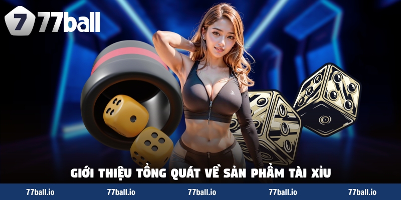 Giới thiệu tổng quát về sản phẩm tài xỉu