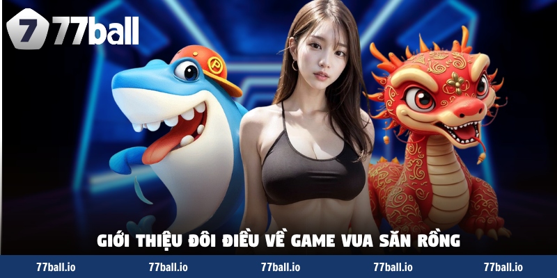 Giới thiệu đôi điều về game vua săn rồng