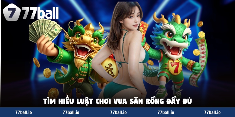 Tìm hiểu luật chơi vua săn rồng đầy đủ