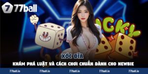 Xóc Đĩa - Khám Phá Luật Và Cách Chơi Chuẩn Dành Cho Newbie